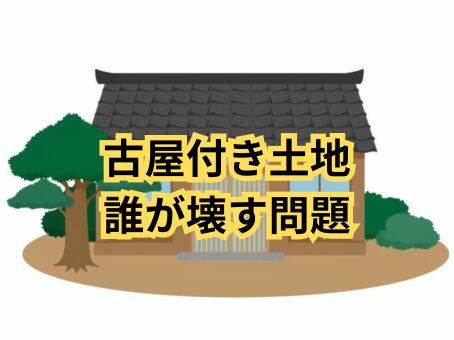古屋付き売地：誰が壊す？