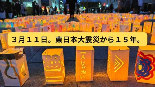 ３月１１日。東日本大震災から１５年。
